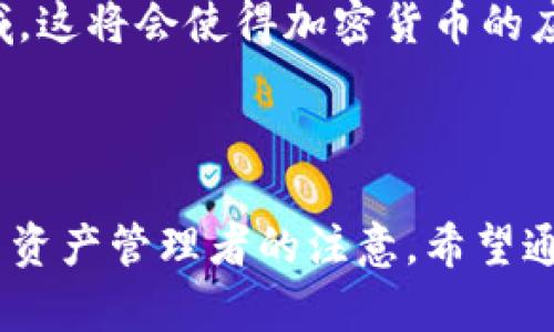   下周加密货币走势：2025必看！立即掌握未来投资机遇！ / 

 guanjianci 加密货币, 投资, 走势分析, 市场预测 /guanjianci 

引言
在这个瞬息万变的金融市场中，加密货币的走势始终吸引着众多投资者和金融分析师的目光。随着2025年的临近，市场环境和技术的不断变化使得加密货币的前景充满不确定性。因此，了解未来趋势显得尤为重要。本文将深入分析下周的加密货币走势，带您及时掌握投资机会。

当前加密货币市场概况
目前，加密货币市场充满了波动性，这既是许多投资者看好它的原因，同时也是他们感到不安的根源。比特币作为市场的领头羊，其价格波动直接影响到整个市场的表现。例如，最近比特币经历了一波小幅上涨，使得不少投资者开始考虑再次入场。然而，这一市场的复杂性在于，投资者必须时刻保持警惕，因其危机亦可能随时而至。

影响加密货币走势的主要因素
分析下周加密货币走势，首先我们要控制几个主要影响因素。这些因素包括政策变化、市场需求、技术创新以及国际局势等。
首先，从政策方面来看，各国政府对加密货币的监管态度不断变化，可能会对市场造成重大影响。例如，美国近期对于数字货币的监管政策趋于严格，这让许多投资者感到不安，可能会导致市场抛售。
其次，市场需求的变化也不可忽视。随着越来越多的企业开始接受加密货币作为支付手段，需求的提升可能会推动价格上涨。然而，需求的波动性也可能导致价格的不稳定。
此外，技术创新是推动加密货币市场发展的重要因素。新技术的出现可能会提升某些加密货币的效率和安全性，从而吸引投资者的关注。例如，最近的一些项目引入了更先进的区块链技术，这可能为这些项目的代币带来繁荣。
最后，国际局势的变化同样可能影响加密货币的走势。全球经济的波动、地缘政治的紧张局势等都可能影响投资者的信心，从而影响市场的表现。

下周的预测
基于当前市场的多重因素分析，下周的加密货币走势呈现出几个显著的特点。
首先，虽然短期内市场可能出现一定的波动，但长期而言，随着技术的不断成熟和法规的逐步完善，加密货币的投资价值仍然被看好。因此，建议投资者在观望的同时，不妨考虑适度增持。
其次，我们可以预计，在需求旺盛的情况下，尤其是一些主要货币如比特币和以太坊，可能会在下周继续保持上涨趋势。尽管短期内风险依然存在，但长期潜力值得期待。
然而，投资者在追逐短期利益的同时，不可忽视风险管理。因此，设立止损点和合理的资金分配是至关重要的。

加密货币的未来展望
展望未来，加密货币市场的潜力仍然不可小觑。根据多个分析机构的研究，预计到2025年，越来越多的实体经济将与加密货币进行深度融合，从而推动市场的发展。这意味着对于加密货币的需求将进一步提升。
此外，技术上的持续创新将为市场带来更多的可能性，尤其是在金融科技领域。许多行业的领军企业已经开始探索如何将区块链技术应用于各自的领域，这将会使得加密货币的应用场景不断扩展。
因此，保持对市场动态的关注，以及对相关技术的了解，将是每个投资者在未来环境中立足的重要保障。

结论
综上所述，下周的加密货币走势具备一定的上升潜力，而市场的变化则需要投资者随时保持关注。随着2025年的到来，加密货币的世界将更加吸引自由资产管理者的注意。希望通过本文的分析，您能对未来的投资机会有一个清晰的认识，从而做出明智的决策。