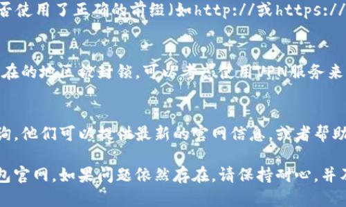 对于“TP钱包官网链接打不开”的问题，可以考虑以下解决方案：

检查网络连接
首先，确认您的网络连接是否正常。无论是使用Wi-Fi还是移动数据，如果网络不稳定，都会导致访问网址失败。可以尝试重新连接网络，或者使用其他设备连接同一网络进行测试。

尝试其他浏览器
有时候，浏览器的设置或缓存可能会导致特定网页无法打开。您可以尝试使用不同的浏览器，如Chrome、Firefox或Safari，查看是否能成功访问TP钱包官网。

清除浏览器缓存和Cookies
浏览器缓存和Cookies可能会影响您访问某些网站的能力。您可以尝试清除浏览器的缓存和Cookies，然后重新加载页面。这通常可以解决许多加载问题。

检查网址是否输入正确
在输入网址时，确保没有拼写错误。例如，确认网址的准确性，并检查是否使用了正确的前缀（如http://或https://）。任何小的错误都会导致页面无法加载。

使用VPN
在某些地区，特定网站可能会受到限制。如果您怀疑TP钱包官网在您所在的地区被封锁，可以考虑使用VPN服务来访问该网站。VPN能够帮助您绕过地理限制，获得更多的网络访问自由。

联系官方客服
如果以上方法都未能解决问题，您可以尝试联系TP钱包的客服进行咨询。他们可以提供最新的官网信息，或者帮助您解决访问问题。

以上是一些常见的问题排查和解决方法，希望能帮助您成功访问TP钱包官网。如果问题依然存在，请保持耐心，并及时与官方取得联系。