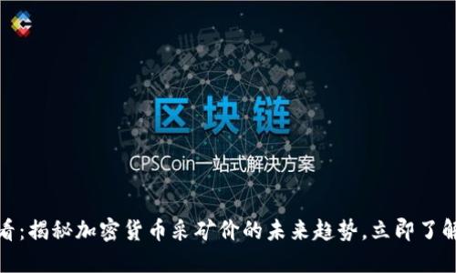 : 2025必看：揭秘加密货币采矿价的未来趋势，立即了解市场动向！