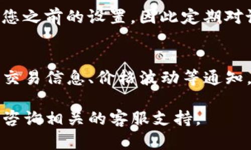 为了更新TP钱包的信息提醒，您可以按照以下步骤进行操作。请注意，不同版本的TP钱包可能存在一些差异，但大致的流程相似。

1. 打开TP钱包应用
首先，在您的手机上找到并打开TP钱包应用。如果您尚未安装该应用，请从应用商店下载并安装最新版本。

2. 登录您的账户
在打开的应用界面中，输入您的账户信息进行登录。如果您是第一次使用，可能需要注册一个新账户。请确保您在注册时输入有效的个人信息，以便于后续的身份验证。

3. 进入“设置”选项
成功登录后，您将在主界面看到多个选项。寻找并点击“设置”选项，通常这个选项可以在页面的右下角或者左上角找到。

4. 查找“通知”或“信息提醒”设置
在设置界面中，寻找“通知”或者“信息提醒”相关的选项。这有可能在“账户设置”、“隐私设置”或者“安全设置”下。点击进入该设置选项。

5. 更新提醒设置
在提醒设置中，您可以选择开启或关闭不同类型的通知。一般来说，您可以选择以下几种通知：
ul
    li交易提醒/li
    li资产变动提醒/li
    li价格波动警报/li
    li活动优惠通知/li
/ul
根据您的需求打开或关闭相应的提醒选项。

6. 保存您的设置
在完成设置后，确保点击“保存”或者“确认”按钮，以便于您的设置生效。某些版本的TP钱包会自动保存您所做的更改，但为了确保安全还是建议手动保存。

7. 定期检查和更新设置
最后，不要忘记定期检查您的提醒设置。有时候应用更新或功能改动可能会影响您之前的设置，因此定期对设置进行审查是个好习惯。

总结
通过以上步骤，您可以轻松更新TP钱包的信息提醒，确保您可以及时获取相关的交易信息、价格波动等通知。这对于有效管理您的资产很有帮助，尤其是在加密货币市场波动较大的情况下。

希望这些步骤能帮助您顺利更新TP钱包的信息提醒。如有其他问题，欢迎您随时咨询相关的客服支持。