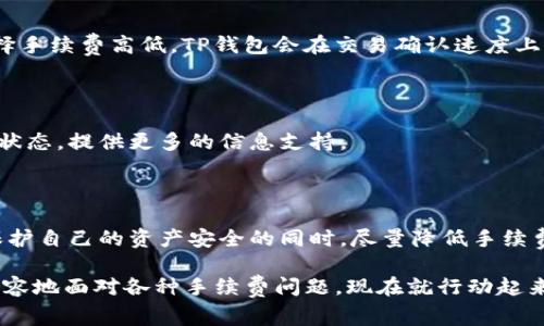   2025年TP钱包手续费全解析：立即了解如何节省!/  

 guanjianci TP钱包, 手续费, 加密货币, 交易费用/ guanjianci 

引言

在数字货币的迅速发展中，TP钱包作为一个新兴的数字资产管理平台，逐渐受到众多用户的青睐。然而，对于许多新手用户来说，最让人困惑的往往不是如何使用这个钱包，而是关于手续费的问题。手续费是进行加密货币交易时不可避免的一部分，但具体费用又是如何计算的呢？在本文中，我们将深入探讨TP钱包的手续费结构，让你在2025年能够充分了解并有效节省手续费。

TP钱包简介

首先，我们来简单了解TP钱包。TP钱包是一个多功能的加密货币智能钱包，支持多种主流数字货币的存储与交易。用户可以通过该平台便捷地进行资产管理、交易及转账，这使得它在区块链与加密货币圈中广受欢迎。因此，在使用TP钱包进行交易时，了解手续费的构成和计算方式显得尤为重要。

TP钱包的手续费构成

TP钱包的手续费一般包括网络手续费和平台手续费。网络手续费是指在区块链网络上进行交易时，矿工为处理你的交易而收取的费用。这部分费用通常取决于网络的拥堵情况，并且每种数字货币的费用标准也不尽相同。例如，在以太坊网络上进行转账时，网络拥堵时的手续费可能会高达几美元，而在低峰期间则可能仅需几美分。

而平台手续费则是TP钱包作为第三方服务提供者所收取的费用，通常是交易金额的一定比例。值得注意的是，TP钱包的手续费结构相对透明，用户在进行交易之前，都能够在钱包界面清晰看到即将支付的手续费。这一点使得TP钱包在众多数字钱包中脱颖而出。

手续费如何计算

在TP钱包中，手续费的具体计算方式是动态的，主要与以下几个因素相关：

ul
  li网络状态：用户可根据当前网络状态选择适当的手续费。如果网络繁忙，手续费相应会高；反之则低。/li
  li交易金额：部分平台手续费是按交易金额的一定百分比进行计算的，因此交易金额越大，手续费也可能越高。/li
  li选择的交易类型：例如，标准转账和快速转账的手续费可能会有所不同，快速转账通常需要支付更高的费用。/li
/ul

因此，了解这些因素后，用户在进行交易时可以做出明智的选择，从而有效节省手续费。

如何降低TP钱包的手续费

除了对手续费的基本了解，用户还需要掌握一些降低手续费的方法。以下是几个实用的技巧：

h4选择合适的时间进行交易/h4

一般来说，区块链网络的拥堵情况有高峰与低谷之分。通常在周末或节假日的白天，网络交易量较大，费用也会随之上涨。因此，用户可以选择在工作日的非高峰时段进行交易，以获得更低的手续费。

h4选择合适的交易类型/h4

如前所述，TP钱包提供不同类型的交易选项。在费用允许的情况下，选择较低优先级的标准转账而非快速转账，可以有效减少手续费的支出。

h4关注网络费用的变化/h4

许多数字货币爱好者会使用一些专业的网站或工具实时监测网络费用的变化。这些工具通常会提供当前网络的拥堵情况以及推荐的手续费水平。根据这些数据，在手续费较低时进行交易，可以帮助用户节省不小的开支。

手续费的常见问题

很多用户在使用TP钱包时，可能会遇到以下一些常见问题：

h41. 手续费为什么会有波动？/h4

手续费的波动主要与区块链网络的拥堵程度有关。当网络上进行大量交易时，矿工需要处理的事务增多，从而导致手续费上涨。在网络空闲时，手续费则会下降。所以，用户可以随时关注费用动态，选择最佳时机进行交易。

h42. TP钱包是否支持手续费设置？/h4

是的，TP钱包允许用户在一定范围内自定义手续费。在进行交易时，用户可以选择快速转账或标准转账，前者手续费较高而后者则较低。此外，用户还可以根据个人需求选择手续费高低，TP钱包会在交易确认速度上进行相应调整。

h43. 如何查询最近的手续费信息？/h4

TP钱包应用程序内有直接的费用显示。此外，用户也可以访问一些专门的区块链浏览器查询特定币种的实时交易费用。这些工具不仅能帮助用户查看费用，还能跟踪交易状态，提供更多的信息支持。

总结

总体而言，TP钱包的手续费结构虽然复杂，但只要用户了解其计算方式及影响因素，就能够有效地降低交易成本。通过选择适当的时间和交易类型，用户可以在最大化地保护自己的资产安全的同时，尽量降低手续费的支出。随着数字货币市场的不断发展，手续费问题势必将成为用户关注的焦点。因此，充分了解手续费的各个方面，将为用户在未来的加密货币交易中提供极大的便利。

在2025年，即使是新手用户，也能够通过本文所述的知识，在TP钱包上游刃有余，做出明智的交易选择。希望这篇文章能够为你在数字货币的世界中提供帮助，让你更加从容地面对各种手续费问题。现在就行动起来，充分利用这些信息，提升自己的交易体验吧！