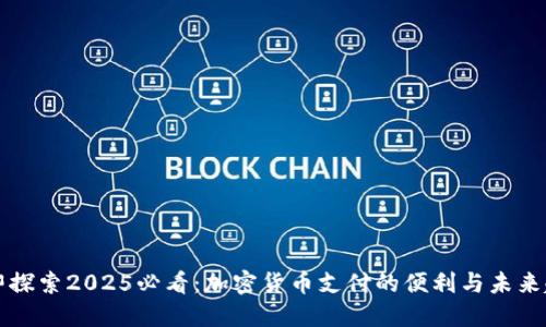 立即探索2025必看：加密货币支付的便利与未来趋势