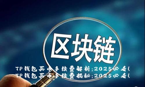 TP钱包买币手续费解析：2025必看！
TP钱包买币手续费揭秘：2025必看！