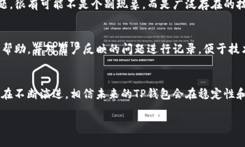 关于TP钱包最近的消息不见了，可能有多种原因。这里整理了一些可能的信息供你参考。

1. 技术故障
首先，TP钱包的消息消失有可能是由于技术故障引起的。区块链技术虽然安全性高，但在使用过程中也可能出现系统崩溃或服务中断的情况。这种情况下，用户可能会发现自己在某一时间段无法接收到任何消息或更新。这种现象在技术维护或升级期间尤为常见。

2. 用户设置的影响
另一种可能是用户自我设置的影响。很多数字钱包应用都会有通知设置选项，用户可能在无意中关闭了消息提醒或通知。因此，建议用户检查自身的应用设置，确保消息通知功能是开启状态。

3. 应用更新与改版
此外，TP钱包近期可能进行了版本更新，这也可能导致之前的消息显示不正常。应用更新通常会带来新的功能和改进，但在更新过程中，某些旧功能或消息可能会被暂时移除，等到下一个版本发布时再恢复。因此，关注官方网站或社交媒体的最新公告是非常重要的。

4. 社交媒体与社区反响
同时，社区用户在社交媒体上的反馈也是一种了解TP钱包现状的途径。如果用户在官方社交媒体上看到类似的问题，很有可能不是个别现象，而是广泛存在的技术问题。因此，加入TP钱包的用户社群，关注相关论坛和社交平台，可以实时获取有关问题的最新信息及解决方案。

5. 客服和技术支持
如果用户在以上几种情况下仍然无法解决问题，可以考虑联系TP钱包的客服支持。他们通常能够提供及时、专业的帮助，并对用户反映的问题进行记录，便于技术团队进行跟进。客服的帮助通常可以提供更为准确的信息，甚至帮助用户在短时间内解决问题。

6. 未来展望
虽然消息的消失会让用户感到困惑和烦恼，但这也是数字货币领域特有的现象。随着技术的不断发展，钱包应用也在不断演进，相信未来的TP钱包会在稳定性和用户体验上越来越好。更重要的是，用户在享受数字货币带来的便利时，需始终保持警惕，关注官方的信息更新。

希望以上信息能对你有所帮助。如有其他相关问题，欢迎随时询问！