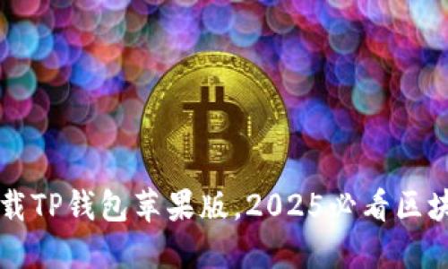 立即下载TP钱包苹果版，2025必看区块链工具