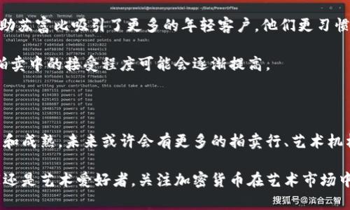苏富比作为一个世界知名的拍卖行，在近年来逐渐开始接受加密货币作为支付方式，这一举措引发了广泛关注。随着加密货币的普及，越来越多的传统机构开始探索这一新兴支付手段。接下来，我们将深入探讨苏富比接受的加密货币种类、其背后的原因以及影响。

苏富比现接受哪种加密货币？

苏富比在其拍卖中，通常主要接受比特币（Bitcoin）和以太坊（Ethereum）这两种加密货币。比特币是最为人们熟知和使用最广泛的加密货币，而以太坊则以其智能合约功能而著称。这两种加密货币的选择，反映了苏富比在推动技术革新和适应市场变化方面的决策。

采用加密货币的背景

苏富比之所以开始接受加密货币，首先是因为这种数字资产的持续增长和普及。越来越多的年轻艺术收藏家和投资者，尤其是在科技领域，倾向于使用加密货币进行高价值交易。此外，加密货币的去中心化特征使其成为一种全球化、便捷的支付方式，这与苏富比的国际业务模式非常契合。

其次，加密货币本身的波动性和投资潜力，吸引了许多投资者的关注。随着比特币和以太坊等数字资产价格的不断攀升，很多人希望通过拍卖能够资产增值。这一趋势促使苏富比探索如何在其拍卖活动中纳入加密货币，从而更好地吸引客户。

为何选择比特币和以太坊？

苏富比选择比特币和以太坊作为接受的主要加密货币，背后有几个因素。首先，比特币作为市场上最早的加密货币，其市值和知名度无疑是最为突出的。许多人对比特币有着较强的信任感，从而愿意在高价值拍卖中使用其进行支付。

而以太坊则由于其智能合约的特性，允许更复杂的交易。以太坊网络上还有大量的非同质化代币（NFT），这些都是现代艺术市场和数字艺术领域中的重要资产。苏富比开始接受以太坊，实际上也与其拍卖中所涉及的艺术品越来越多地向数字和虚拟领域发展有关。

市场反响与未来展望

苏富比推出加密货币支付后，市场反响积极。许多买家表示，接受加密货币可以使他们在交易中更加灵活和方便。同时，这一举措也帮助苏富比吸引了更多的年轻客户，他们更习惯于使用数字支付方式，而不是传统的法定货币。

此外，苏富比的创新举措也带动了其他拍卖行和艺术市场、收藏领域在支付方式上的变革。随着技术的不断发展，加密货币在艺术品拍卖中的接受程度可能会逐渐提高。

结语

综上所述，苏富比在其拍卖活动中接受比特币和以太坊，标志着传统艺术市场与现代金融科技之间的结合。随着加密货币的不断发展和成熟，未来或许会有更多的拍卖行、艺术机构加入这一潮流。而作为消费者和投资者的我们，可以期待这一变革将如何影响艺术市场的生态，以及这一新的支付方式带来的便利。

总的来说，苏富比的这一举措不仅是对市场需求的响应，也是其在未来艺术拍卖中与新技术结合的前瞻性思维。无论你是一位收藏家还是艺术爱好者，关注加密货币在艺术市场中的动态发展，都将为您带来更多机遇与选择。