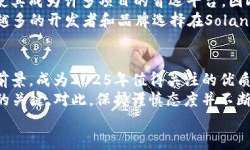 biao ti立即关注！2025必看的五大加密货币优质项目/biao ti  
加密货币, 区块链, 投资, 未来科技/guanjianci  

引言  
随着科技的不断发展，加密货币作为一种新兴的金融工具，正在逐渐渗透到我们的生活中。许多人都在寻找投资机会，希望能在这一波加密货币浪潮中捞到金。在这篇文章中，我们将为您推荐2025年必看的五大优质加密货币项目，同时深入探讨它们的特点、潜力与市场前景。

1. 比特币（Bitcoin）  
作为加密货币的先锋，比特币无疑是最受关注的项目之一。自2009年问世以来，比特币一直引领着整个行业的发展，并且它的市值占据了整个加密货币市场的大部分份额。因此，许多投资者认为比特币依然是一个值得关注的优质项目。  
比特币的优势在于其有限的总量——2100万个比特币，这与传统货币的无限印刷形成鲜明对比。此外，比特币网络的安全性和去中心化特性，使得其在全球范围内都受到认可。在2050年之前，许多分析师预测比特币的价格可能会达到新的高度，这意味着现在是投资比特币的绝佳时机。

2. 以太坊（Ethereum）  
以太坊不仅仅是一种加密货币，更是一个去中心化的智能合约平台。它的出现使得开发者能够构建和部署去中心化应用（DApps），为区块链技术的发展开辟了新的方向。因此，以太坊在未来几年的潜力不可小觑。这也是2025年必看的优质项目之一。  
以太坊2.0的升级将进一步提高其交易速度和安全性，预计将吸引更多的开发者和企业进入其生态系统。此外，随着DeFi（去中心化金融）和NFT（非同质化代币）的兴起，以太坊无疑将成为这些创新的基础平台，从而在未来几年内实现快速增长。

3. 币安币（Binance Coin）  
币安币是全球最大的加密货币交易所币安（Binance）推出的原生数字资产。随着币安平台的不断扩展，其币安币的使用场景也不断丰富，包括交易手续费折扣、参与平台推出的首次交易所发行（IEO）等。因此，币安币的市场需求稳步上升，成为一个值得关注的项目。  
尤其是在区块链技术急速发展的背景下，币安不断推出新功能与服务，这无疑进一步促进了币安币的流通和应用。此外，币安的持续创新与强大的市场地位，使得其在未来几年内具备良好的增长潜力。

4. 波卡（Polkadot）  
波卡作为一个跨链协议，旨在解决不同区块链之间的互操作性问题。因此，它为不同的区块链网络提供了连接与沟通的渠道，吸引了越来越多的开发者和项目加入。特别是在多个领域都希望实现跨链协同的今天，波卡的价值正在逐渐被认可。  
近年来，波卡通过其平行链的设计，大大提升了网络的可扩展性和安全性。这使得它在众多项目中脱颖而出，并成为一个非常有前景的加密货币项目。随着更多的开发者开始利用波卡的技术，预计其在未来几年的市场影响力将持续扩大。

5. Solana  
Solana是一个以高效能和低交易费用著称的区块链平台。在去中心化金融和NFT市场快速发展的背景下，Solana所提供的交易速度和用户体验使其成为许多项目的首选平台。因此，其最近几年内的快速增长引人瞩目。  
Solana的网络可以处理数千笔交易每秒，这使得其在市场中拥有明显的优势。同时，Solana生态系统的扩展也意味着潜在的投资机会。随着越来越多的开发者和品牌选择在Solana上构建应用，预计其价值将大幅上升。

结论  
总之，在加密货币领域，寻找优质项目并进行合理投资至关重要。比特币、以太坊、币安币、波卡和Solana等项目，凭借其独特的优势与广阔的市场前景，成为2025年值得关注的优质加密货币。与此同时，随着市场进一步演变与成熟，新的优秀项目也会不断涌现。因此，作为投资者，我们需要时刻保持关注，及时捕捉行业动态。  
无论您是初入加密货币市场的新人，还是经验丰富的投资者，了解这些优质项目都将帮助您做出明智的投资决策。记住，投资有风险，谨慎是成功的关键。对此，保持谨慎态度并不断学习，将有助于您在加密货币市场中获得成功。  
最终，学习与实践并重，保持对新技术和新趋势的敏感，您将在加密货币的世界中找到属于自己的成功之路！