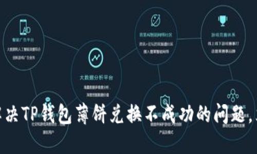 2025必看：如何解决TP钱包薄饼兑换不成功的问题，立即掌握解决方法