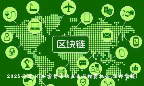 2025必看：HT加密货币的未来与投资机会，立即掌握！