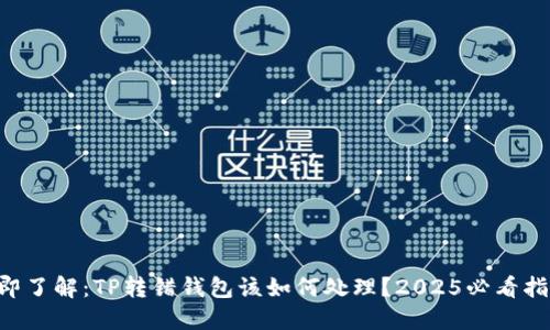 立即了解：TP转错钱包该如何处理？2025必看指南！