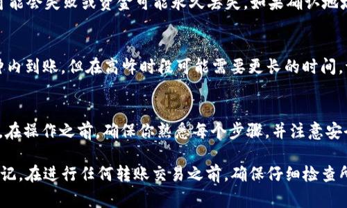 关于如何将货币网（USBT）转到TP钱包（Trust Wallet），下面是详细的步骤和注意事项。请按照以下说明操作：

步骤1: 准备工作
在开始之前，请确保你已经在货币网注册了账户，并且完成了身份验证。此外，你还需要在你的智能手机上安装TP钱包应用，并完成钱包的创建或导入。

步骤2: 登录货币网账户
打开浏览器，访问货币网的官方网站，并使用你的账号和密码登录。如果你开启了双重认证，请按照提示完成验证。

步骤3: 查找USBT资产
登录后，在账户的资产页面，你可以看到你的USBT余额。确认你的余额以确保你有足够的USBT进行转账。

步骤4: 获取TP钱包的接收地址
打开TP钱包应用，点击“接收”选项。系统会显示你的钱包地址，通常是以字母和数字组合而成的字符串。点击地址旁边的“复制”按钮，将其复制到剪贴板。

步骤5: 提现USBT
回到货币网，找到“提现”或“转账”选项，点击进入。在提现界面，你需要选择USBT作为提现的币种。然后，在“提币地址”输入框中粘贴你从TP钱包复制的接收地址。

步骤6: 输入提现金额
在提现界面，输入你希望转账的USBT金额。请注意，某些平台可能会有最低提现金额限制，请确保你满足这一要求。

步骤7: 确认信息
仔细检查你输入的接收地址和金额，确保信息无误。同时，考虑到网络拥堵情况，确认网路手续费，并确保你的余额足以支付手续费。

步骤8: 提交申请
一切确认无误后，点击“提交”按钮。你可能需要输入密码或通过邮件确认来完成这个操作。

步骤9: 等待转账确认
提交申请后，转账请求会被处理。依据网络情况，可能需要几分钟至几小时不等。在TP钱包中，你也可以查看转账状态，通常是通过区块链浏览器来查询相关交易的确认情况。

常见问题解答

Q1: 提现的手续费是多少？
A1: 手续费通常是由网络情况决定的，不同的币种和交易量会有不同的费用。请在提现时查看具体的费用信息。

Q2: 如果转账失败，该怎么处理？
A2: 如果转账失败，首先检查你的钱包地址是否正确，若地址有误，转账可能会失败或资金可能永久丢失。如果确认地址无误，可以联系货币网的客服寻求帮助。

Q3: 转账需要多长时间才能到账？
A3: 转账速度受到网络拥堵情况影响。一般情况下，USBT的转账在数分钟内到账，但在高峰时段可能需要更长的时间，请耐心等待。

总结
将USBT从货币网转到账户到TP钱包相对简单，只需要几个步骤即可完成。在操作之前，确保你熟悉每个步骤，并注意安全和隐私。希望这份指南能对你有所帮助，让你的加密货币交易更加顺畅！

通过这些详细步骤，希望你能够顺利地完成从货币网到TP钱包的转账。切记，在进行任何转账交易之前，确保仔细检查所有相关信息，以避免不必要的损失。