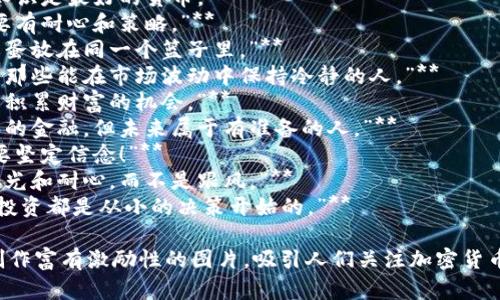 以下是一些与投资加密货币相关的语录，适合用于制作图片或分享：

1. **“风险与回报成正比，投资之前做好功课！”**
2. **“在加密世界里，知识是最好的货币。”**
3. **“投资加密货币，要有耐心和策略。”**
4. **“不要把所有的鸡蛋放在同一个篮子里。”**
5. **“成功的投资者是那些能在市场波动中保持冷静的人。”** 
6. **“每一次下跌都是积累财富的机会。”**
7. **“加密货币是未来的金融，但未来属于有准备的人。”**
8. **“越是不确定，越要坚定信念！”**
9. **“投资需要的是眼光和耐心，而不是跟风。”**
10. **“每一个伟大的投资都是从小的决策开始的。”**

这些语录可以被用来制作富有激励性的图片，吸引人们关注加密货币投资的理念与重要性。