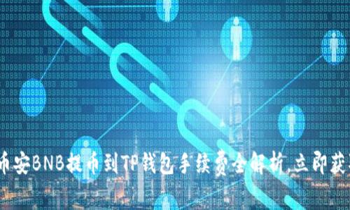 2025必看：币安BNB提币到TP钱包手续费全解析，立即获取最新信息！