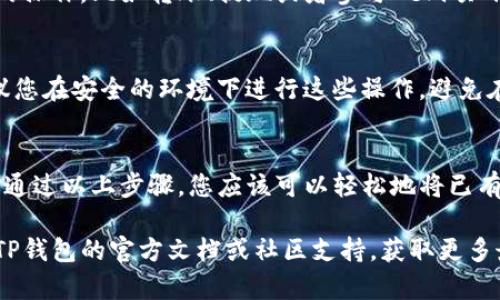 导入到TP钱包的步骤一般包括以下几个主要步骤。请确保在执行这些步骤之前，您已经下载并安装了TP钱包应用，并懂得如何使用密码和助记词等。以下是详细的说明。

第一步：打开TP钱包
首先，确保您在自己的手机上成功下载并安装了TP钱包应用。TP钱包支持多种功能，包括资产管理、交易和链上应用访问等。

第二步：选择导入钱包
在打开TP钱包后，您会看到主界面上的不同选项。如果您是首次使用TP钱包，您可以直接选择“导入钱包”选项。如果您已经有一个钱包并想要导入新的钱包，请点击左上角的菜单图标，然后找到“导入钱包”的选项。

第三步：选择导入方式
TP钱包支持通过助记词（Mnemonic Phrase）、私钥（Private Key）或者Keystore文件导入钱包。根据您手中拥有的内容，选择合适的导入方式。

第四步：输入助记词
如果您选择使用助记词导入，系统将提示您输入由12个词组成的助记词。确保您正确输入每一个词，并在必要时检查拼写。如果助记词正确，您将看到相应的地址和资产信息。

第五步：输入私钥或Keystore文件
如果您选择输入私钥，请确保只输入与钱包相关的私钥，不要输入错误的信息。对于Keystore文件，您需要将文件导入或直接粘贴内容，通常会要求您提供相应的密码。

第六步：确认导入
完成助记词、私钥或Keystore文件的输入后，系统会要求您确认导入。请再一次确认信息的准确性，确保没有打错任何关键字。如果一切无误，点击“确认”或“导入”按钮。

第七步：设置密码（可选）
在完成导入后，TP钱包可能会提示您设置一个钱包密码。如果您选择设置，请遵循系统提示创建一个安全的密码，以保护您的资产安全。

第八步：查看资产
成功导入后，您将能够看到您的资产余额和相关信息。您可以在TP钱包内进行进一步的操作，比如转账、提现或者参与DeFi项目等。

注意事项
在导入钱包时，请务必保持警惕，确保您的助记词、私钥等信息不会泄露给其他人。建议您在安全的环境下进行这些操作，避免在公共网络下输入敏感信息。

总结
导入TP钱包是一个相对简单和直接的过程，但务必要小心操作，以确保您的资产安全。通过以上步骤，您应该可以轻松地将已有的钱包导入到TP钱包中，享受更多的区块链服务和功能。

希望以上步骤能够帮助您顺利导入到TP钱包。如果您对某些步骤有疑问，建议您参考TP钱包的官方文档或社区支持，获取更多最新的帮助信息。