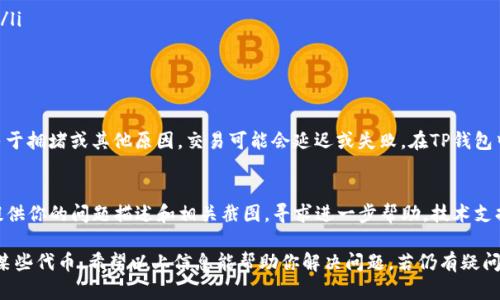 如果你的TP钱包里面没有薄饼（也就是PancakeSwap的代币），你可以按照以下步骤进行操作：

1. 检查钱包地址
首先确保你查看的TP钱包地址是正确的。如果你有多个钱包，可能会不小心查看了错误的钱包。确保你在正确的地址中查看资产。

2. 确认薄饼代币是否已经购买
如果你的TP钱包中没有薄饼，首先要确认你是否已经在一些交易所或去中心化交易平台上购买了薄饼代币。如果还没有购买，您需要先进行转换购买。

3. 添加薄饼代币到钱包
如果你已经购买了薄饼，但在TP钱包中看不到，可能是因为这一代币没有被添加到你的钱包中。你可以按照以下步骤手动添加：
ul
    li打开TP钱包，点击“资产”选项卡。/li
    li找到“添加代币”或“添加自定义代币”的选项。/li
    li输入薄饼的合约地址（BEP20）和代币符号。/li
    li确认添加，应该就能在钱包中看到薄饼了。/li
/ul

4. 使用去中心化交易所进行交易
如果你的TP钱包中仍然没有薄饼，并且你想购买一些，可以考虑使用去中心化交易所（如PancakeSwap）进行交易。通过Swap功能，你可以将已持有的其他代币（如BNB）兑换成薄饼：
ul
    li打开PancakeSwap网站，并连接你的TP钱包。/li
    li选择要用来兑换的代币，输入人民币或其他代币的数量。/li
    li确认兑换，等待交易完成。/li
/ul

5. 检查网络状态和交易确认
在进行任何转账或交易时，务必确认你的网络状态是否正常。由于拥堵或其他原因，交易可能会延迟或失败。在TP钱包中，检查交易记录，确保每一笔交易都已成功。

6. 如果问题依旧，考虑联系客服
如果以上步骤没有解决问题，建议你联系TP钱包的客服支持，提供你的问题描述和相关截图，寻求进一步帮助。技术支持团队通常能够提供帮助。

总之，确保你的TP钱包安全，定期检查钱包中的资产，避免遗漏某些代币。希望以上信息能帮助你解决问题，若仍有疑问，请及时反馈！