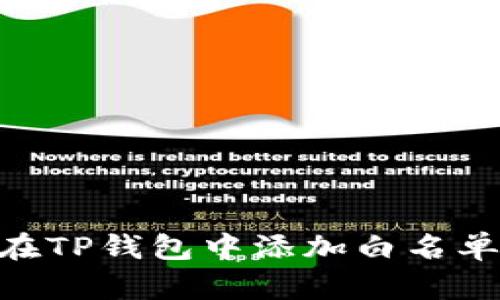 立即了解如何在TP钱包中添加白名单，确保安全交易