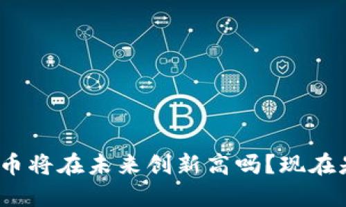 2025必看：加密货币将在未来创新高吗？现在是投资的最佳时机！