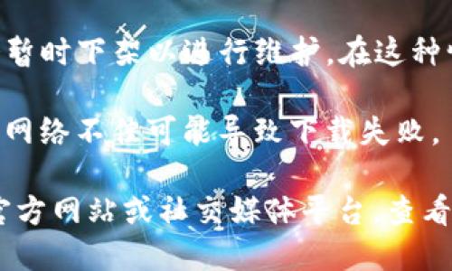 如果您发现TP钱包无法下载，可能是由于以下几个原因：

1. **应用商店问题**：有时，应用商店可能出现临时的故障或维护，导致某些应用无法下载。您可以稍等片刻再尝试。

2. **地区限制**：某些应用可能仅在特定国家或地区的应用商店中可用。如果您所在的位置不在支持范围内，您可能无法下载该应用。

3. **设备兼容性**：确认您的设备是否支持TP钱包的最新版本。有时，老旧设备可能无法运行新版本的应用。

4. **版本更新**：如果TP钱包正在进行更新，可能会暂时下架以进行维护。在这种情况下，您可以关注官方渠道以获取最新消息。

5. **网络问题**：确保您的设备连接到稳定的网络，网络不佳可能导致下载失败。

如果以上方式仍无法解决问题，建议访问TP钱包的官方网站或社交媒体平台，查看是否有公告或与开发者联系获取帮助。