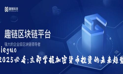 jieguo  
2025必看：立即掌握加密货币投资的未来趋势