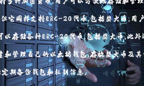 柴犬币（Shiba Inu Coin）可以存放在多个支持ERC-20代币的钱包中，其中包括一些知名的TP（Trust Wallet）钱包。以下是几款可以存储柴犬币的TP钱包建议：

1. **Trust Wallet**：这是一个非常受欢迎的去中心化钱包，支持多种加密货币。用户可以方便地存储和管理柴犬币，同时也能直接在应用内进行交易。

2. **MetaMask**：尽管MetaMask主要是一款浏览器扩展钱包，但它同样支持ERC-20代币，包括柴犬币。用户可以通过DApp浏览器轻松访问去中心化交易所（DEX）进行交易。

3. **Coinbase Wallet**：这是Coinbase提供的移动钱包，用户可以存储各种ERC-20代币，包括柴犬币，此外还可方便与其他用户进行资金转移。

4. **MyEtherWallet**：这是一个基于网页的钱包，用户可以创建和管理自己的以太坊钱包，存放柴犬币及其他ERC-20代币。

无论选择哪种钱包，用户在存储柴犬币时都应保持安全意识，包括定期备份钱包和私钥信息。