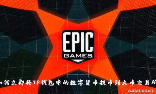 如何立即将TP钱包中的数字货币提币到火币交易所？