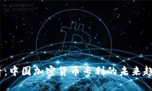 2025必看：中国加密货币专利的未来趋势与影响
