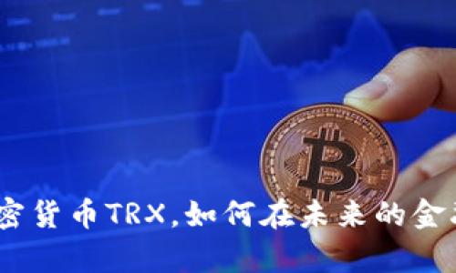 2025必看：数字加密货币TRX，如何在未来的金融生态中崭露头角？