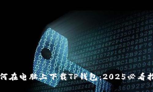 如何在电脑上下载TP钱包：2025必看指南