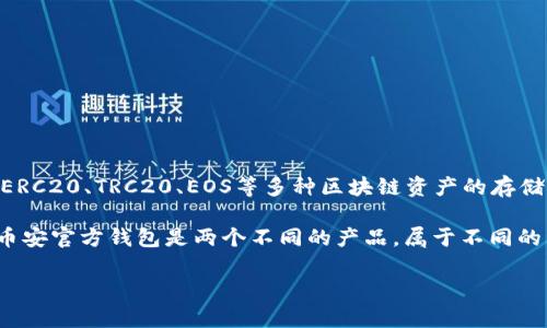TP钱包并不是币安（Binance）官方推出的钱包。TP钱包全名为“TokenPocket”，是一个多链支持的数字资产钱包，支持ERC20、TRC20、EOS等多种区块链资产的存储与管理。虽然TokenPocket与币安等重大交易所可以进行数字资产的交易和互通，但它是由第三方团队开发和运营的。

币安本身也推出了自己的数字钱包，名为“币安链钱包”，用于支持其交易平台上交易的各种数字资产。因此，TP钱包和币安官方钱包是两个不同的产品，属于不同的开发团队和平台。

如果您对TP钱包或者币安有更多的疑问，您可以随时询问！