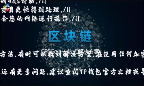 在使用TP钱包进行转账或交易时，有时可能会遇到“打包中”的状态，这通常意味着交易正在等待区块链网络的确认。不过，如果您希望取消这笔交易，可能会感到困惑，因为在交易已被发送后，通常无法直接取消。

### 如何处理TP钱包“打包中”的状态

理解交易状态
首先，我们需要了解区块链交易的状态。每笔交易在被处理之前，都会处于不同的状态，包括“待确认”、“打包中”和“已确认”。当您的交易显示为“打包中”时，这意味着交易已被发送到区块链，但尚未被矿工确认并打包进一个区块。

交易取消的可能性
在大多数情况下，一旦交易被发送，就很难完全取消。如果交易处于“打包中”状态且被网络确认，您将无法阻止它。然而，在某些特定情况下，例如交易未被矿工处理时，您可能可以采取措施来防止它被确认。

尝试取消交易的方法
1. **提升Gas费用**：您可以尝试发送一笔相同金额但手续费（Gas费用）更高的交易，从而让矿工优先处理新的交易。这种方法有时可以“覆盖”原交易。
2. **使用交易替代功能**：某些钱包允许交易替代功能，通过设置一个较高的Gas费用来替代原有的交易。
3. **联系客服**：如果您不确定如何操作或以上方法无效，联系TP钱包的客服寻求帮助也是一个不错的选择。

维护安全和预防未来问题
为了避免未来发生类似问题，您可以考虑以下预防措施：
ul
listrong检查网络拥堵情况：/strong在发送大额交易之前，检查当前的网络状态，选择合适的Gas价格。/li
listrong设置合适的手续费：/strong在进行交易前，自行评估并设置合适的手续费，以确保交易更快得到处理。/li
listrong使用不同的网络：/strong 某些区块链网络的交易确认时间较快，您可以选择更适合您的网络进行操作。/li
/ul

总结
总的来说，TP钱包在“打包中”状态的交易通常无法取消，但通过提升Gas费用或联系客服等方法，有时可以找到解决方案。在使用任何加密钱包时，保持对交易状态的关注和对网络情况的了解，有助于提高您交易的成功率和效率。

希望以上信息能帮助您更好地理解TP钱包的交易过程，并有效应对“打包中”的状态。如果您还有更多问题，建议查阅TP钱包官方文档或寻求社区的支持。