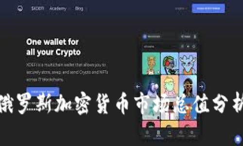 2025必看：俄罗斯加密货币市场总值分析与前景展望