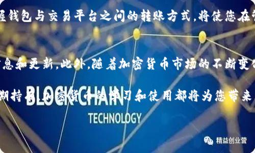 要将TP钱包中的加密货币转移到欧易（OKEx）交易平台，您需要遵循一些基本步骤。下面将详细介绍如何操作并提供相关的信息。 

什么是TP钱包？
TP钱包，是一款多链数字资产钱包，支持多种加密货币的存储、转账和交易。它为用户提供了安全、便捷的数字货币管理体验，支持以太坊（ETH）、比特币（BTC）、波卡（DOT）等多种主流币种。

什么是欧易？
欧易（OKEx）是一家全球知名的数字货币交易所，提供多种加密货币的交易服务，包括现货交易、合约交易、期权和金融衍生品等。欧易以其流动性强、手续费低等特点受到广泛欢迎。

转账流程概述
如果您希望将TP钱包中的资金转移到欧易，您需要按照以下步骤进行操作：

步骤一：确定要转账的币种
首先，您需要确认您在TP钱包中持有的币种，并确保欧易支持该币种的存入。例如，如果您打算转账ETH，则需确认欧易的ETH存款地址。

步骤二：获取欧易中的存款地址
登录您的欧易账户，找到资金管理页面，选择要存入的币种，系统会提供一个存款地址。确保复制这个地址，并注意选择正确的网络。例如，ETH有ERC20、BSC等不同网络，请务必确认。

步骤三：打开TP钱包并发起转账
打开TP钱包应用，找到您想要转账的币种。点击“转账”或“发送”按钮，粘贴您在欧易获取的存款地址。如果需要，填写转账金额。

步骤四：确认转账信息
在确认转账之前，请再次检查收件地址和转账金额，确保一切正确无误。确认后，TP钱包会提示您输入密码以确认交易。

步骤五：等待交易确认
提交交易后，您需要等待区块链网络确认。通常情况下，转账需要几分钟，但根据网络拥堵情况，时间可能会有所不同。

注意事项
在进行跨平台转账时，您还需注意以下几点：
ul
    li确保您选用的币种和网络类型在TP钱包和欧易上都是兼容的。/li
    li每种币种的最低转账金额可能不同，请在转账前确认。/li
    li如果您不小心选择了错误的网络地址，您可能会丢失资产。因此务必小心操作。/li
    li在处理大额资金时，可以先进行小额测试转账，以确保操作无误。/li
/ul

总结
通过以上步骤，您就可以将TP钱包中的资金成功转移到欧易。随着数字货币市场的不断发展，掌握钱包与交易平台之间的转账方式，将使您在管理资产时更加灵活和高效。无论是进行投资还是用于日常交易，了解这些步骤都是非常重要的。

进一步探索
如果您希望深入了解更多关于TP钱包的功能，您可以关注其官方网站或相关社区，获取最新的信息和更新。此外，随着加密货币市场的不断变化，保持学习和探索是非常重要的。

希望以上内容能够帮助您顺利完成TP钱包到欧易的转账过程。无论您是在进行短期投资还是长期持有，加密货币的学习和使用都将为您带来无限可能。

TP钱包, 欧易, 转账, 数字货币/guanjianci