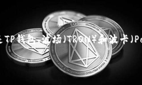 # TP钱包与波场（TRON）、波卡（Polkadot）的关系解析

在区块链技术迅速发展的今天，越来越多的数字资产管理工具和平台应运而生。其中，北京时间2025年最值得关注的便是TP钱包、波场（TRON）和波卡（Polkadot）。这三者之间的关系错综复杂，了解它们的相互联系和独特功能，能够帮助我们更好地把握数字资产管理的未来。

TP钱包与波场、波卡的关系：2025必看数字资产管理工具