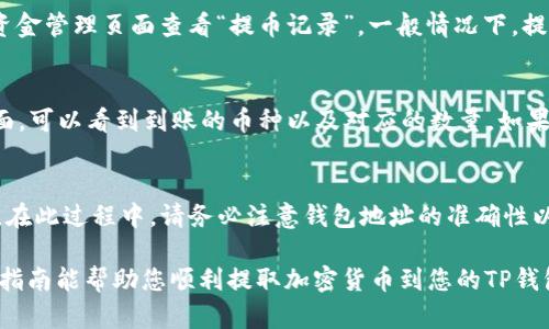以下是关于将加密货币提取到TP钱包的详细操作指南。请根据以下步骤进行操作：

第一步：准备工作
在开始提币之前，请确保您已经在手机上下载并安装了TP钱包，并已完成必要的账户注册和身份验证。同时，确保您已经了解了要提取的加密货币的相关信息，例如地址、适用的网络等。

第二步：登录您的交易所账户
首先，您需要登录到您所使用的加密货币交易所账户。这通常是您进行加密货币买卖的地方，例如币安、火币、OKEx等。在页面的右上角或左上角，输入您的用户名和密码进行登录。

第三步：找到提款选项
成功登录后，浏览页面查找“提币”或“提款”选项。通常，这一选项可以在您的资产管理页面或者钱包页面找到。在找到之后，点击进入。

第四步：选择要提取的加密货币
在提款页面，您将看到可以提取的各种加密货币列表。选择您要提取到TP钱包的加密货币。在选择之前，请确保您已了解此币种的提取规则和费用。

第五步：输入TP钱包地址
接下来，您需要输入TP钱包的接收地址。为了确保地址的正确性，建议您在TP钱包中复制地址，然后粘贴到交易所的提款地址字段中。我们建议您在地址输入操作上再三确认，因为一旦发送错误地址，资金将无法找回。

第六步：确认提币金额
在填写地址后，下一步是选择您想要提取的金额。请注意有些交易所会有最低提币金额限制。同时，您也可以检查提币费用，以便了解实际到帐的金额。确保输入正确后，继续下一步。

第七步：完成安全验证
在大多数交易所，安全是首位的。在您确认提币后，系统可能会要求您进行额外的身份验证，例如输入手机验证码、邮箱验证码或使用二次验证器。这是为了保护您的资金安全，请按照提示完成验证流程。

第八步：提交申请
完成安全验证后，您将看到一个确认提币的页面。请再次核对所有输入的信息，确保没有错误。确认无误后，点击提交申请，这时您的提币请求将被处理。

第九步：查看提款状态
提币提交之后，您将收到提币申请的状态更新。如果您还需要查看提币状态，可以在交易所的资金管理页面查看“提币记录”。一般情况下，提款请求会在几分钟到几个小时内处理完成，这取决于网络的繁忙程度以及交易所处理的速度。

第十步：在TP钱包中确认到账
一旦提款请求得到处理，您可以打开TP钱包，检查该笔加密货币是否到账。在TP钱包的资产页面，可以看到到账的币种以及对应的数量。如果资金没有在合理时间内到账，请确保查看交易所的提币记录，确认是否存在任何问题。

总结
提币到TP钱包的整个过程虽然初看可能较为复杂，但实际操作时只需耐心遵循上述步骤即可。在此过程中，请务必注意钱包地址的准确性以及提币金额的确认。同时，还要提前了解交易所的费用和处理时间，以便做出合理的预期。

总的来说，合理的准备和谨慎的操作是确保安全、高效提币的关键。在未来的交易中，希望这份指南能帮助您顺利提取加密货币到您的TP钱包，享受数字资产带来的便利与收益。