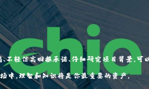 投资加密货币的过程虽然充满机遇，但也存在不少骗局和风险。在进入这个领域之前，了解常见的骗局以及如何识别和避开它们是非常重要的。下面我们来详细探讨这一话题，希望帮助你在加密货币投资中更加谨慎和明智。

1. 加密货币骗局的类型
随着加密货币的兴起，各种相关的投资骗局也层出不穷。了解这些骗局的类型是保护自己不受损失的第一步。

1.1. 虚假交易所
一些骗子建立虚假的交易平台，以吸引用户存入加密货币。一旦用户将资金转入这些平台，骗子便会关闭网站，并消失无踪。

1.2. 传销和庞氏骗局
此类骗局通常通过承诺高额回报来吸引投资者。投资者需要招募更多的投资者，只有新的投资者的资金才会用于支付旧投资者的回报。最终，当没有新的投资者时，整个骗局就会崩溃。

1.3. 假ICO（首次代币发行）
一些项目会以首次代币发行的形式吸引投资，而实际上这些项目并不存在。投资者在众筹阶段投入资金后，开发者可能会消失，导致投资者损失惨重。

1.4. 钓鱼攻击
钓鱼攻击利用了假冒网站或邮件，试图获取用户的钱包密钥或个人信息。投资者在毫不知情的情况下，可能会将自己的资产拱手让人。

2. 如何识别加密货币骗局
为了保护自己的资产，识别骗局的能力至关重要。以下是一些实用的方法。

2.1. 研究项目背景
在投资前一定要深入研究项目的团队、技术白皮书和社区反馈。一个强大且透明的团队通常其成功可能性更高。

2.2. 注意高回报承诺
若某个项目承诺超出市场常理的高额回报，则需保持警惕。投资是有风险的，合理的回报范围并不会过于夸张。

2.3. 验证交易所的合法性
在选择交易所时，务必确认其是否受监管，并查看用户的真实评价。一些知名的交易所如 Coinbase、Binance 等相对更为安全。

2.4. 使用安全的钱包
选择可靠的钱包储存加密货币非常重要。冷钱包（离线钱包）通常更为安全，能有效避免黑客攻击。

3. 如何安全投资加密货币
投资加密货币并非不可行，关键在于采取适当的安全措施.

3.1. 分散投资
与传统投资类似，分散投资可以有效降低风险。不将所有资金投入单一项目，能够在一定程度上减少损失。

3.2. 保持学习
加密货币市场变化迅速，持续学习和关注市场动态至关重要。可以通过专业网站、论坛或社交媒体了解行业最新信息。

3.3. 定期审查投资组合
定期检查你的投资组合，评估每个资产的表现，并根据市场变化适时调整。保持灵活，有助于应对市场波动。

3.4. 寻求专业意见
若对市场行情判断缺乏信心，可以考虑求助于专业顾问，帮助你制定合适的投资策略。

4. 结论
投资加密货币是一项高风险的活动，熟悉骗局类型、学会识别风险并采取安全措施是至关重要的。保持警惕、不轻信高回报承诺、仔细研究项目背景，可以帮助你在这个领域中找到合适的机会。而最重要的是，永远要保持自己的理智，不要让贪婪左右你的判断。

通过以上的分析，我们希望能够为有意投资加密货币的读者提供一些指导和建议。在这个充满可能性的市场中，理智和知识将是你最重要的资产。 