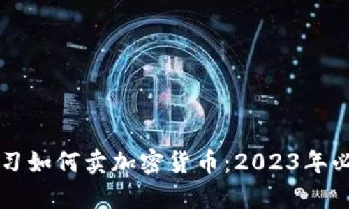 立即学习如何卖加密货币：2023年必看指南