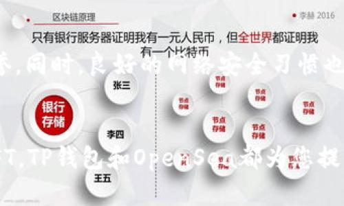 要从TP钱包进入OpenSea，您需要遵循一些简单的步骤。以下是详细的指南，帮助您完成这一过程。

第一步：下载并安装TP钱包
首先，您需要确保已经在您的手机上下载并安装了TP钱包。TP钱包是一款多链钱包，支持多种数字货币和去中心化应用（DApp）。您可以在应用商店（如App Store或Google Play）中搜索