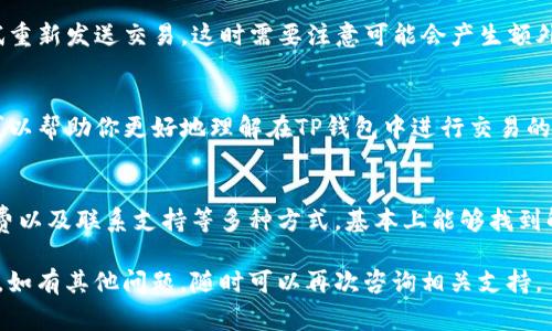 在TP钱包中，如果你的币处于“确认中”状态，通常意味着交易正在等待网络确认或出现了一些问题。下面是一些步骤和建议，可以帮助你解决这个问题：

1. 检查交易状态
首先，你可以通过TP钱包的交易记录查看具体的交易状态。在钱包界面中，找到“交易记录”或“交易历史”，查看你想要确认的交易的详细信息。

2. 查看网络拥堵情况
有时，交易确认时间过长可能是由于区块链网络的拥堵。可以访问相关区块链浏览器网站（例如以太坊的Etherscan，或者其他币种专用的区块链浏览器）来检查该网络的当前状态。如果网络繁忙，可能需要耐心等待。

3. 增加手续费
如果你发现交易正在等待确认，而网络速度较慢，考虑通过增加手续费来加快交易确认。在一些钱包中，你可以选择增加手续费的选项，或在发起交易时选择更高的手续费，确保你的交易优先处理。

4. 检查钱包设置
确认TP钱包的设置是否正确，例如网络设置和节点选择。如果错误的网络设置可能导致交易无法正确发送或确认。确保你选择的网络与所发送的币种匹配。

5. 等待一段时间
如果以上步骤都没有解决问题，建议你耐心等待一段时间。在很多情况下，交易最终会得到确认，即使延迟了一段时间。如果交易两个小时后仍未确认，可以考虑其他策略。

6. 联系支持团队
如果交易长时间未确认，可以联系TP钱包的客服支持团队。他们可以提供更多具体的帮助和建议，可能会需要你提供交易ID（TxID）以便查找相关信息。

7. 重新发送交易
在极少数情况下，如果交易长时间没有确认，而你已经确认所有信息都是正确的，尝试重新发送交易。这时需要注意可能会产生额外费用。

8. 学习区块链原理
了解一些区块链的基本知识，例如交易的确认机制、网络拥堵的原因及其解决方案，可以帮助你更好地理解在TP钱包中进行交易的过程。这也会在你下次操作时避免一些常见的错误。

总结
在TP钱包中，如果币处于“确认中”状态，通过检查交易状态、观察网络情况、调节手续费以及联系支持等多种方式，基本上能够找到解决方案。保持耐心，合理处理交易问题，相信你可以顺利完成数字资产的转账

通过以上的步骤，可以有效地处理TP钱包中币的“确认中”问题，确保交易的顺利进行。如有其他问题，随时可以再次咨询相关支持。