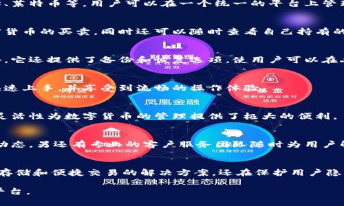 菲儿TP钱包是一种数字资产管理工具，它主要用于存储、管理和交易各种加密货币。这样的数字钱包不仅提供安全的存储解决方案，还通常具备跨平台交易的功能。下面，我将为您详细介绍菲儿TP钱包的功能和特点。

什么是菲儿TP钱包
菲儿TP钱包是专为数字货币用户设计的一款多功能钱包。它支持多种加密货币，包括比特币、以太坊、莱特币等，用户可以在一个统一的平台上管理不同类型的数字资产。

菲儿TP钱包的主要功能
菲儿TP钱包的核心功能包括资产存储、交易、充值和提现等。用户能够通过这个钱包轻松地进行加密货币的买卖，同时还可以随时查看自己持有的资产状况和价值变化。

安全性与隐私保护
在数字货币的管理中，安全性至关重要。菲儿TP钱包采用了多重加密技术确保用户资产的安全。此外，它还提供了备份和恢复选项，使用户可以在丢失设备或遗忘密码的情况下恢复自己账户的数据。

易于使用的界面
菲儿TP钱包的用户界面设计，适合不同经验水平的用户使用。无论是初学者还是资深交易者，都能快速上手，并享受到流畅的操作体验。

跨平台支持
菲儿TP钱包支持多种平台，包括手机、平板和电脑，使用户可以随时随地访问自己的数字资产。这种灵活性为数字货币的管理提供了极大的便利。

社区与客户支持
除了技术支持，菲儿TP钱包还拥有一个活跃的用户社区。在这里，用户可以分享使用经验，讨论市场动态，另还有专业的客户服务团队随时为用户解答疑问。

总结与展望
总的来说，菲儿TP钱包是一个功能强大且用户友好的数字资产管理工具。它不仅为用户提供了安全存储和便捷交易的解决方案，还在保护用户隐私和资产安全方面充分考虑。随着数字货币的普及和市场的发展，菲儿TP钱包将继续发挥重要作用。

以上是关于菲儿TP钱包的一些基本信息和特点，它为用户提供了一个方便又安全的数字货币管理平台。