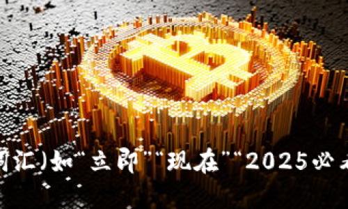 思考一个的，加入时间敏感词汇（如“立即”“现在”“2025必看”），促使读者点击，放进   