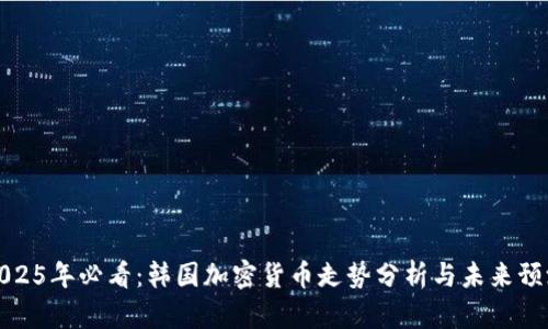 2025年必看：韩国加密货币走势分析与未来预测