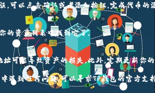 在TP钱包中输入合约地址的方法相对简单。TP钱包是一种支持多种区块链的数字钱包，用户可以通过以下步骤找到输入合约地址的功能：

步骤一：打开TP钱包
首先，确保你已经在设备上安装了TP钱包应用。如果还没有，可以在官方应用商店下载并安装。

步骤二：创建或导入钱包
打开应用后，你需要创建一个新钱包或导入已有的钱包。如果你已经有钱包，则直接使用你的助记词或私钥登录即可。

步骤三：选择“添加代币”
在钱包首页，通常会有一个“代币”或“资产”选项。点击进去，你会看到当前持有的代币列表。在这个页面上，通常会有“添加代币”或“添加资产”的按钮。

步骤四：输入合约地址
在添加代币的界面，你会看到多个选项，例如扫描二维码、输入代币名称等。选择“输入合约地址”选项，将你获得的合约地址粘贴到相应的输入框中。注意，地址必须准确无误，否则代币无法正确识别。

步骤五：确认信息
在输入合约地址后，系统会自动识别代币的信息，如名称、符号及精度。如果你确认这些信息无误，可以点击确认或者添加按钮，完成代币的添加过程。

步骤六：查看添加的代币
完成添加后，你可以返回资产页面，查看刚刚添加的代币是否成功。如果一切顺利，你就可以在你的资产列表中找到它了。

注意事项
为了确保安全，请务必确认合约地址的准确性，并确保你从可信来源获取该地址。错误的合约地址可能导致资产的损失。此外，定期更新你的TP钱包应用，以保证你可以使用最新的功能和修复。

通过以上步骤，你就可以在TP钱包中成功输入合约地址并添加相应的代币了。如果在操作过程中遇到任何问题，可以寻求TP钱包的官方支持或查阅相关的帮助文档。这样，你就能够更安全地管理你的数字资产，享受区块链带来的便利。