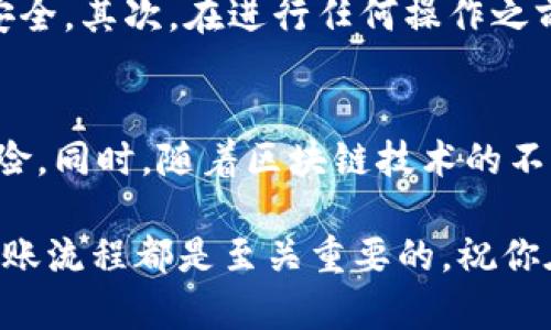 提取TP钱包中的资金到火币交易所需要几个步骤，下面将详细介绍整个过程。

步骤一：准备工作
首先，确保你已经在TP钱包和火币交易所成功注册，并且两者的账户信息已经完成实名认证。此外，建议你在进行资金转移之前，先了解一下相关的手续费用及转账时间，这样可以更好地把握资金流动情况。

步骤二：获取火币的钱包地址
接下来，你需要登录火币交易所。在首页，找到“钱包”选项，并选择“充值”功能。这里会列出支持的币种，选择你想要转移的币种，比如以太坊（ETH）或比特币（BTC）。点击后，系统会生成一个专属于你的充值地址，复制这个地址，以便后续使用。

步骤三：在TP钱包中选择转账
打开你的TP钱包，找到你想要提取的加密货币。选择相应的币种后，点击“转账”或“提现”。在这里，你需要填写火币提供给你的充值地址，以及你希望转移的金额。

步骤四：确认转账信息
在输入地址和金额后，务必仔细核对一遍。由于区块链技术的不可逆性，转账一旦完成，资金就无法恢复。如果你输入错误的地址，资金可能会丢失。此外，确认手续费，如果手续费过高，可能会影响你的收益。

步骤五：确认并提交转账
确认没有问题后，点击“提交”或“确认转账”。系统会提示你输入密码或其他认证信息以完成这笔交易。确认后，TP钱包会处理你的请求，并将资金发送到火币指定的地址。

步骤六：等待区块确认
一旦你的转账申请被提交，接下来的过程就是等待区块链网络确认交易。根据网络状况和你所转移的币种，这可能需要几分钟到几个小时不等。如果是高峰期，转账确认所需时间可能会延长。

步骤七：查看火币账户
在等待的过程中，你可以持续查看火币账户，在“钱包”里查看相关币种的余额。一旦交易完成，该笔资金就会显示在你的火币账户上。此时，你可以自由进行交易或提现等操作。

注意事项
在提取资金的过程中，有几个关键点需要注意：首先，确保你的TP钱包和火币交换所都启用了两步验证功能，这样的安全措施可以帮助你保护资金安全。其次，在进行任何操作之前，确保你了解目前的市场行情，以避免因价格变动带来的损失。最后，资金转移涉及费用情况，需提前了解，有些平台在提币时会收取一定的手续费。

总结
总体而言，从TP钱包提取资金到火币交易所是一个较为简单的过程，只需几步即可完成。做好各项准备，将能够提升你的转账体验，并减少潜在的风险。同时，随着区块链技术的不断发展，未来可能会有更多便利的提取方式出现，因此保持信息的更新也是很重要的。

希望以上步骤对你有所帮助，让你能顺利地在TP钱包和火币交易所之间转移资金。无论你是想进行投资还是完成交易，了解加密货币的流动性与转账流程都是至关重要的。祝你在加密市场中取得成功！