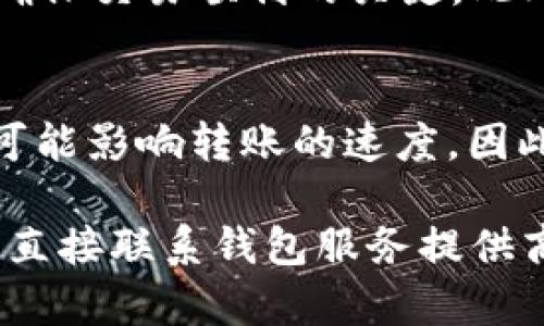 关于Core币（Core）提到TP钱包（Trust Wallet）的问题，关键在于钱包的支持情况和网络兼容性。

### Core币概述
Core币是一种相对较新的加密货币，并且在区块链行业中逐渐占据了一席之地。作为一种数字资产，Core币在交易、存储和增值等方面展现出了巨大的潜力。不过，在考虑将Core币提到特定钱包之前，首先需要了解该币种的基本信息和特点。

### TP钱包简介
TP钱包是一个流行的加密货币钱包，支持多种数字资产和区块链网络。用户可以利用TP钱包存储、发送或接收各种加密货币，同时也支持去中心化应用（DApps）的访问。其用户友好的界面和强大的功能，使其成为许多加密货币爱好者的首选。

### 如何确定Core币是否可以提到TP钱包
将Core币提到TP钱包，首先要确认TP钱包是否支持Core币。这通常涉及以下几个步骤：

1. **查阅钱包支持列表**：访问TP钱包的官方网站或用户文档，查找其支持的币种列表。
2. **社区和论坛**：访问加密货币相关的社区和论坛，例如Reddit、Bitcointalk等，查看其他用户的经验和反馈。
3. **官方公告**：关注Core币和TP钱包的官方网站或社交媒体账号，查看最近的公告，确保二者之间有兼容支持。

### 如果支持，如何进行转账
如果确认TP钱包支持Core币，以下是转账的基本步骤：

1. **创建钱包**：如果你还没有TP钱包，你需要下载该应用并创建新的钱包。
2. **获取钱包地址**：在TP钱包中找到Core币的存储地址，这通常可以通过点击“接收”按钮获得。
3. **发起转账**：在你当前存储Core币的地方，输入TP钱包的地址和要转账的金额，然后确认交易。
4. **等待确认**：转账完成后，区块链网络会进行确认，通常需要一些时间。你可以在TP钱包中查看交易状态。

### 总结
在将Core币提到TP钱包之前，务必确认TP钱包是否支持Core币。通过官方渠道、社区反馈及钱包指南进行核实是确保交易顺利的关键。此外，全面了解转账流程将帮助用户顺利完成资产转移。如果之后需要转账其他币种，用户同样可以参考相似的步骤。

### 注意事项
转账过程中，请确保输入正确的钱包地址。钱包地址的任何错误都可能导致不可逆的损失。此外，网络的拥堵情况可能影响转账的速度，因此在高峰期交易时，请做好充足的时间安排。

希望以上信息能够帮助你更好地了解Core币和TP钱包之间的关系。如果有进一步的疑问，建议查阅相关的合同或直接联系钱包服务提供商以获得更准确的建议。