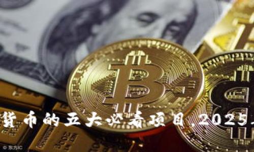 现在投资加密货币的五大必看项目，2025年你不可错过！