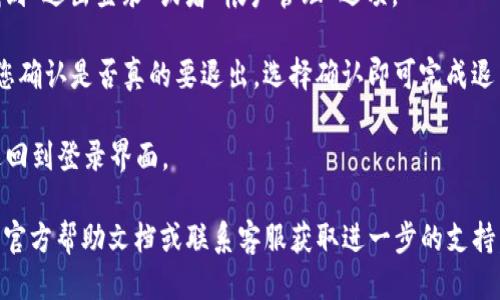 要退出TP钱包的登录，您可以按照以下步骤进行操作：

1. **打开TP钱包应用**：首先，在您的手机上找到TP钱包应用并打开它。

2. **进入设置菜单**：在主界面的右上角或左上角，通常会有一个“设置”或者“我的”图标，点击它进入设置菜单。

3. **找到退出登录选项**：在设置菜单中，向下滚动，找到“退出登录”或者“帐户管理”选项。

4. **确认退出**：点击“退出登录”后，系统可能会要求您确认是否真的要退出，选择确认即可完成退出。

5. **完成退出**：此时，您应该已经成功退出TP钱包，返回到登录界面。

如果您在操作过程中遇到任何问题，建议查看TP钱包的官方帮助文档或联系客服获取进一步的支持。同时，为了账户的安全，避免在公共设备上登录TP钱包。