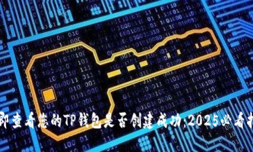 立即查看您的TP钱包是否创建成功：2025必看指南