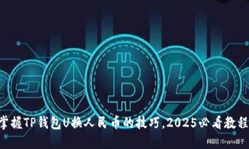掌握TP钱包U换人民币的技巧，2025必看教程！