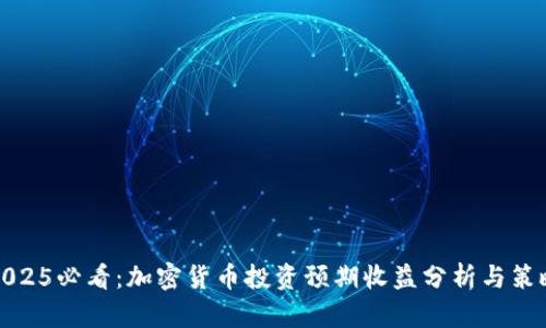 2025必看：加密货币投资预期收益分析与策略