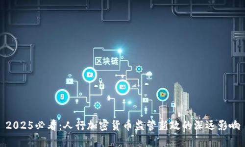 2025必看：人行加密货币监管新政的深远影响